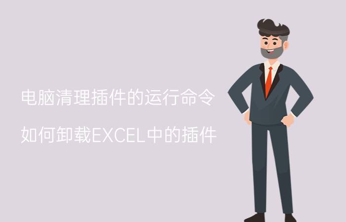 电脑清理插件的运行命令 如何卸载EXCEL中的插件？